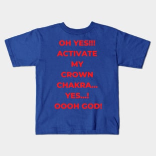 Oh Yes!!! Activate my crown chakra...Yes...! Oooh God! A hilarious design on chakra activation? (My Yoga Tshirt be like!) Kids T-Shirt